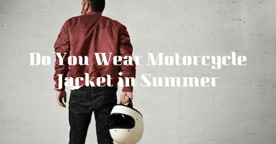 Do You Wear a Motorcycle Jacket in Summer?