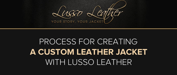 From Concept to Creation: Discover the Fascinating Process of Crafting a Custom Leather Jacket with Lusso Leather