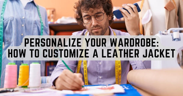 Personalize Your Wardrobe: How to Customize a Leather Jacket