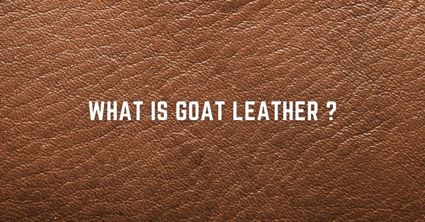 What is Goat Leather: Characteristics, Benefits, and Uses