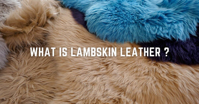 What is Lambskin Leather: Characteristics, Uses, and Care Tips