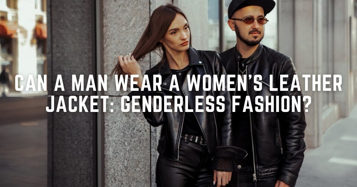 Can a Man Wear a Women's Leather Jacket Genderless Fashion? Lusso
