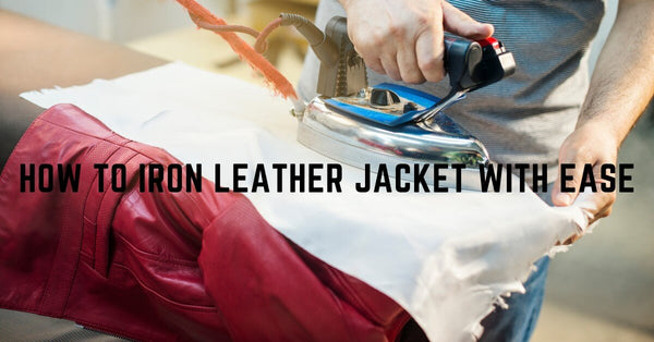 How to Iron Leather Jacket with Ease: From Crumpled to Crisp