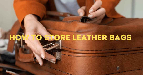How to Store Leather Bags [Easy Guide]