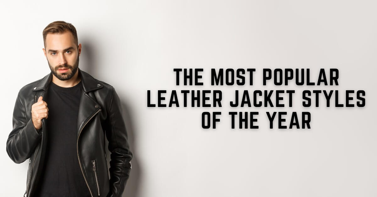 The Most Popular Leather Jacket Styles of the Year 2024 – Lusso Leather