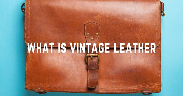 What Is Vintage Leather and Why Is It So Popular in 2024?