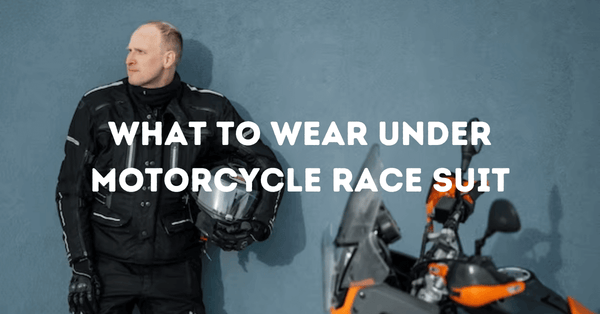 What to Wear Under a Motorcycle Race Suit?